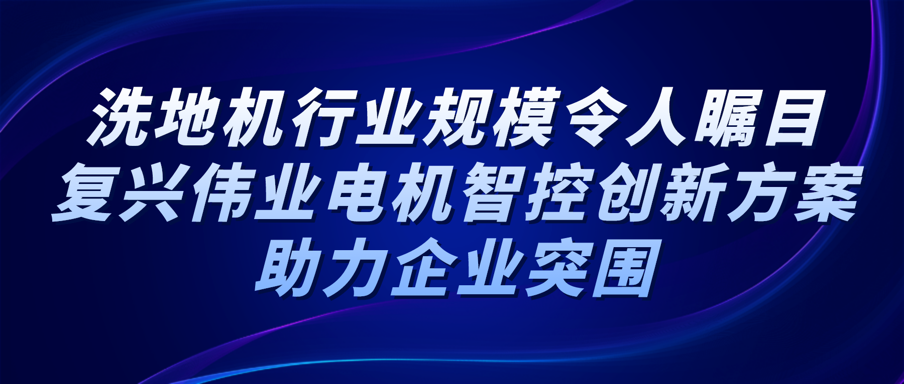 洗地機行業規模令人矚目，復興偉業電機智控創新方案助力企業突圍
